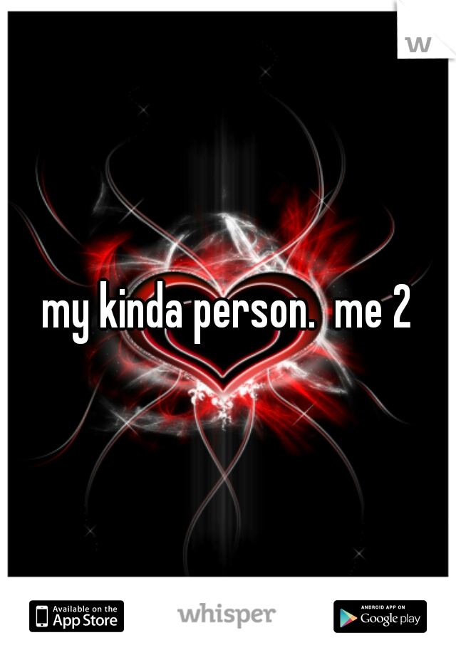 my kinda person.  me 2