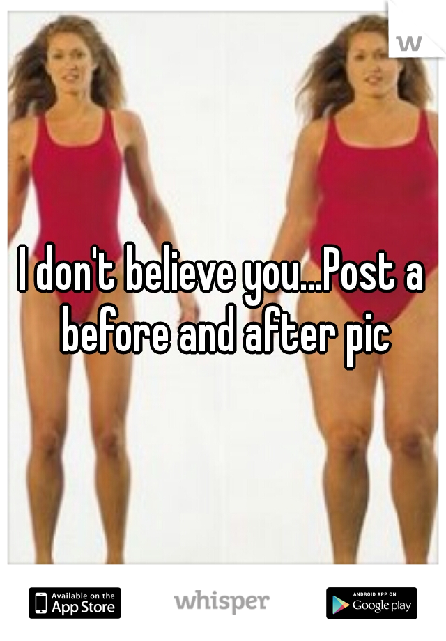 I don't believe you...Post a before and after pic