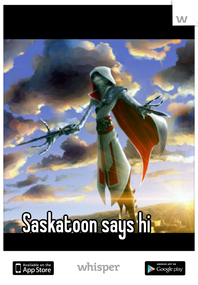 Saskatoon says hi