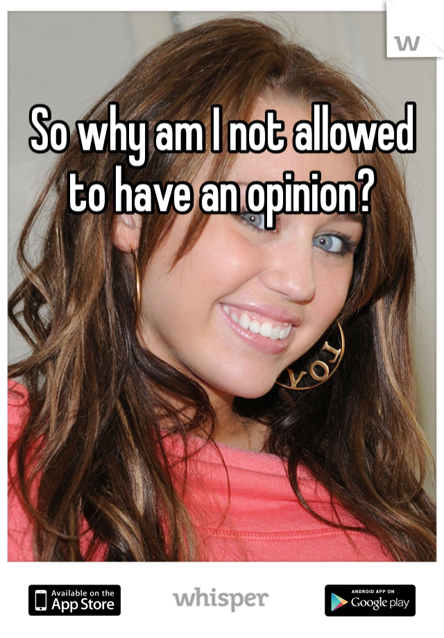 So why am I not allowed to have an opinion?
