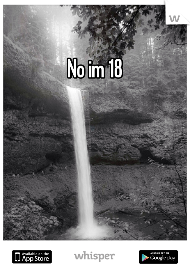 No im 18 