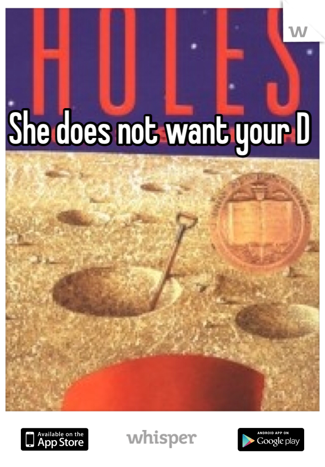 She does not want your D