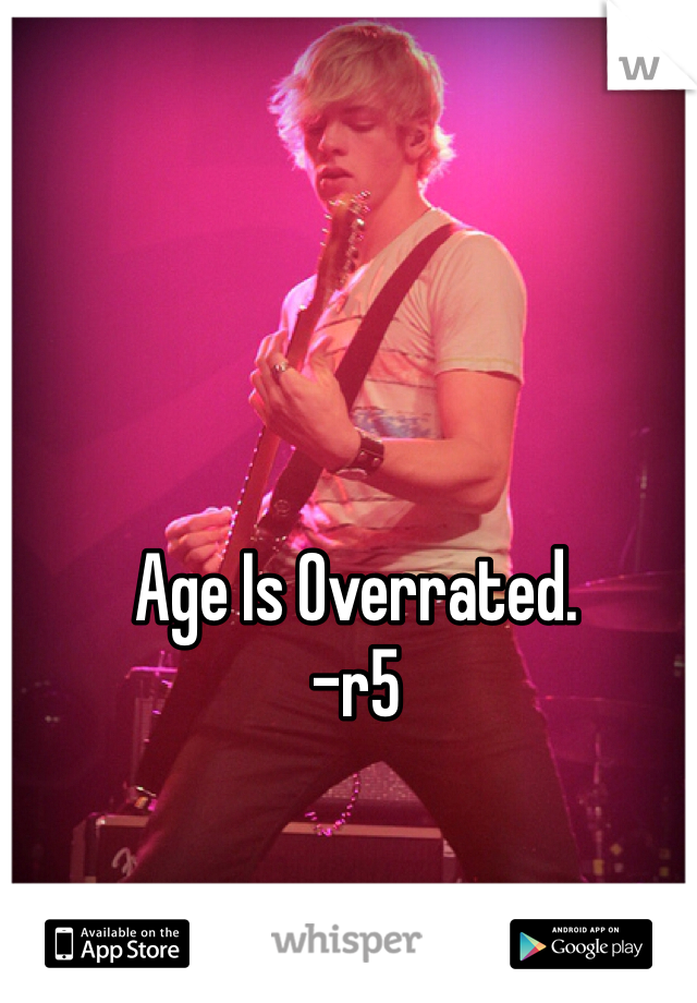Age Is Overrated.
-r5