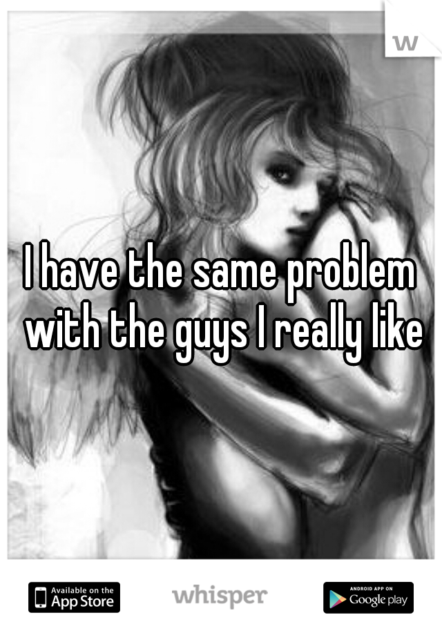I have the same problem with the guys I really like