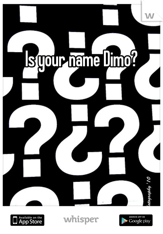 Is your name Dimo?