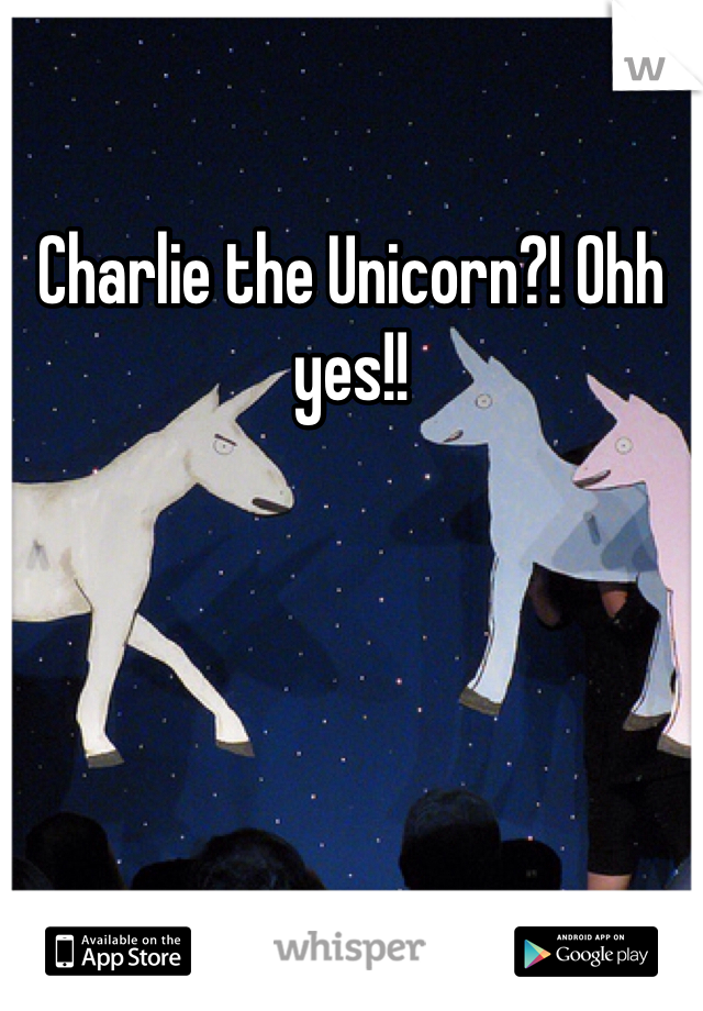 Charlie the Unicorn?! Ohh yes!!
