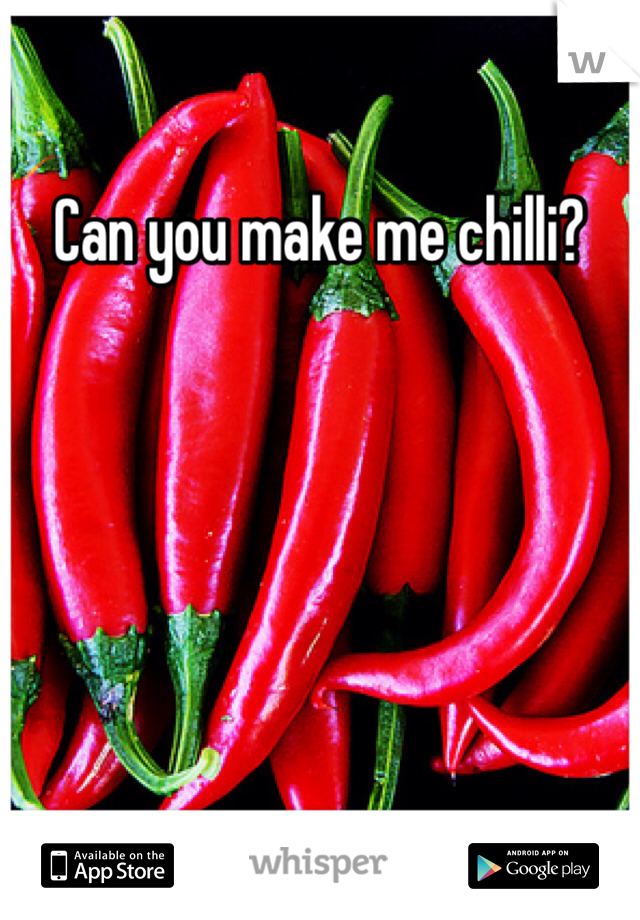 Can you make me chilli? 
