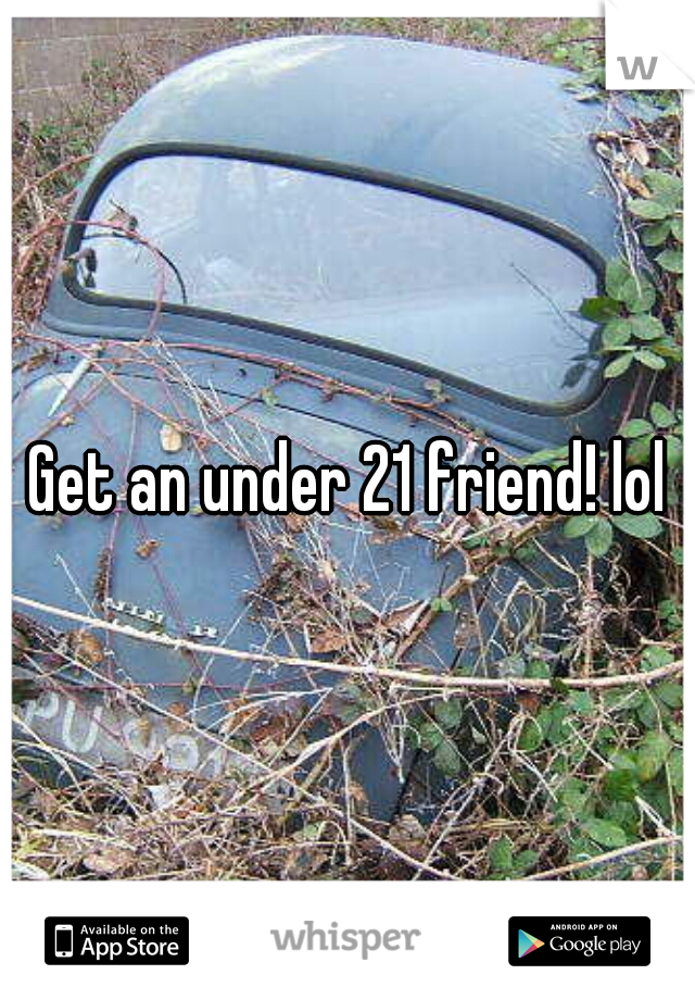 Get an under 21 friend! lol