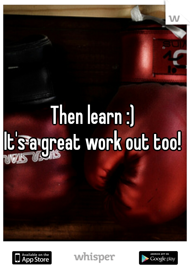Then learn :) 
It's a great work out too! 