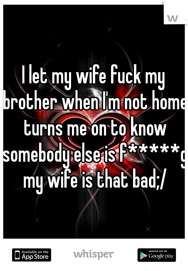 I let my wife fuck my brother when Im not home turns me on to photo