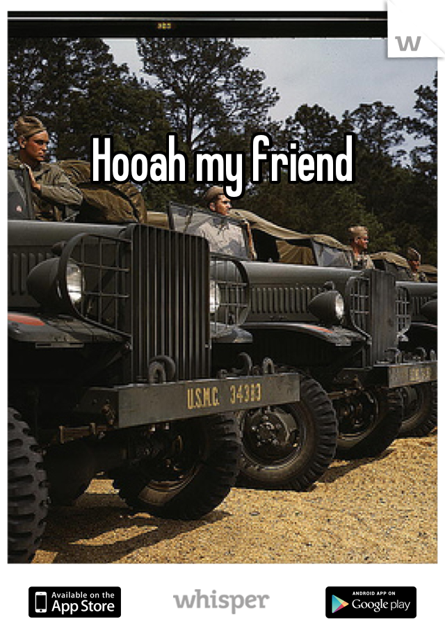 Hooah my friend