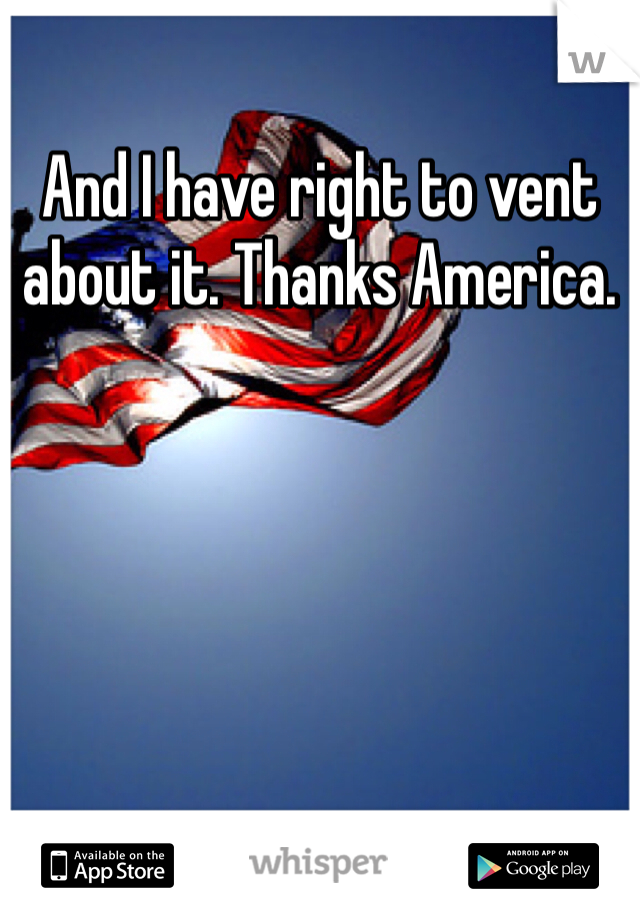 And I have right to vent about it. Thanks America. 