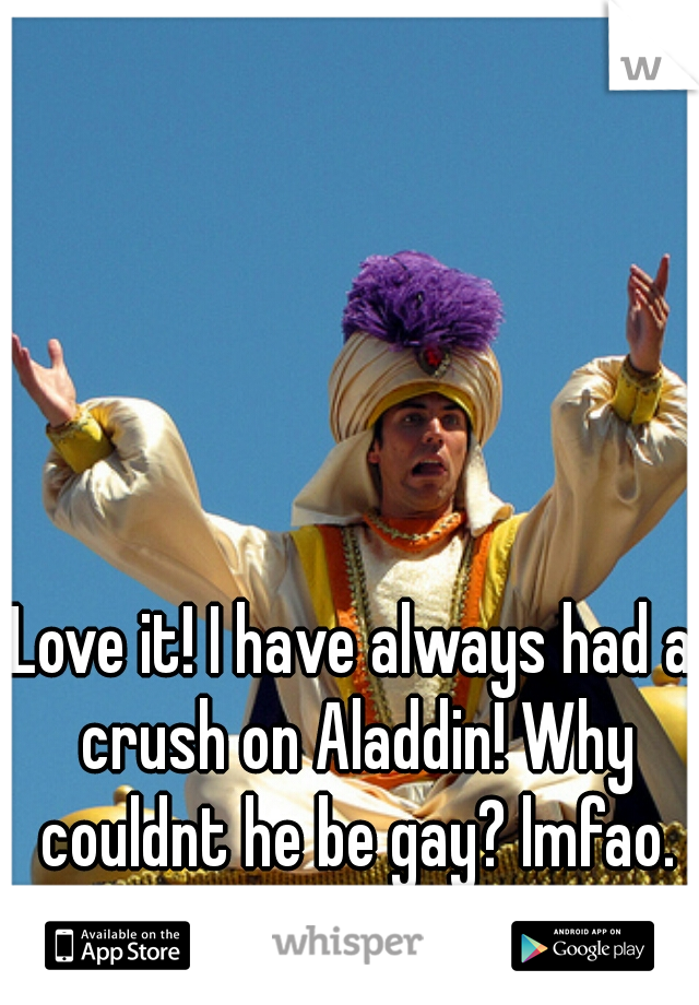 Love it! I have always had a crush on Aladdin! Why couldnt he be gay? lmfao.