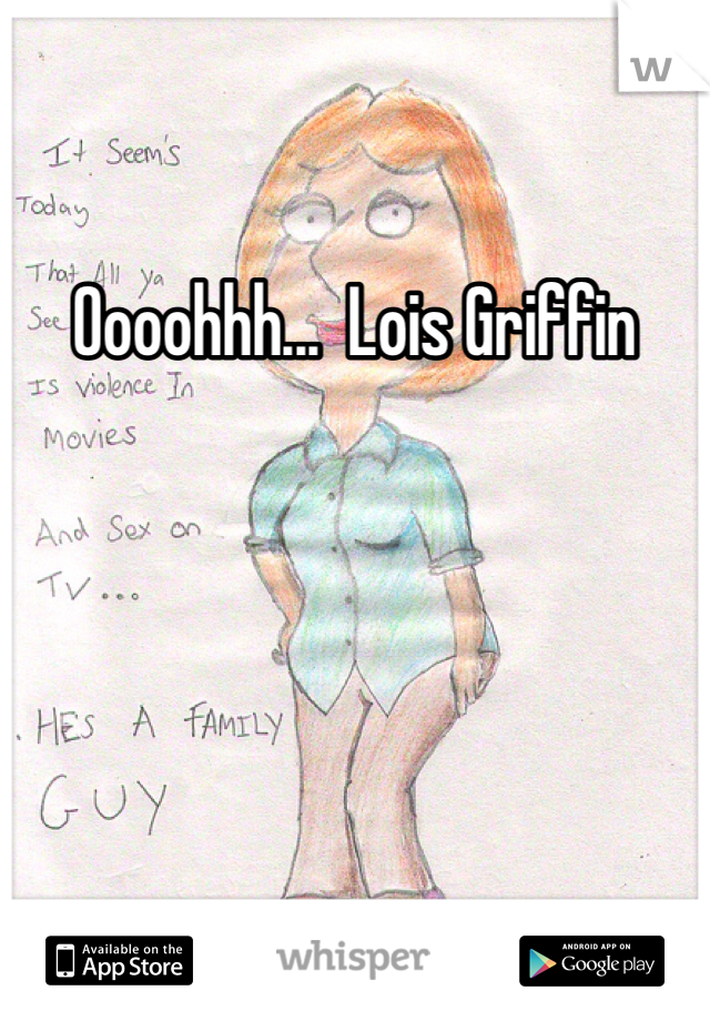 Oooohhh...  Lois Griffin