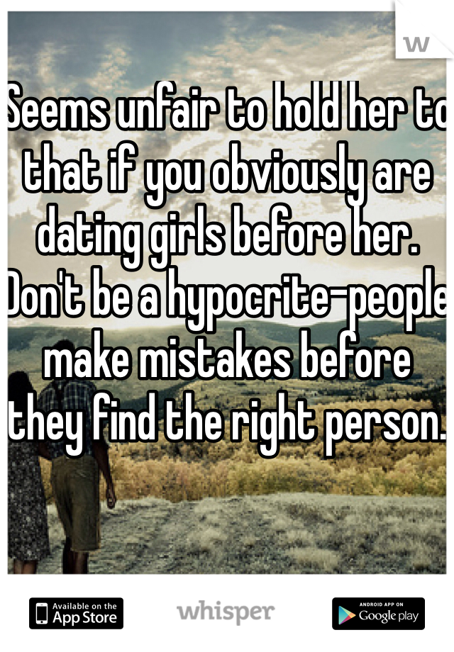 Seems unfair to hold her to that if you obviously are dating girls before her. Don't be a hypocrite-people make mistakes before they find the right person.