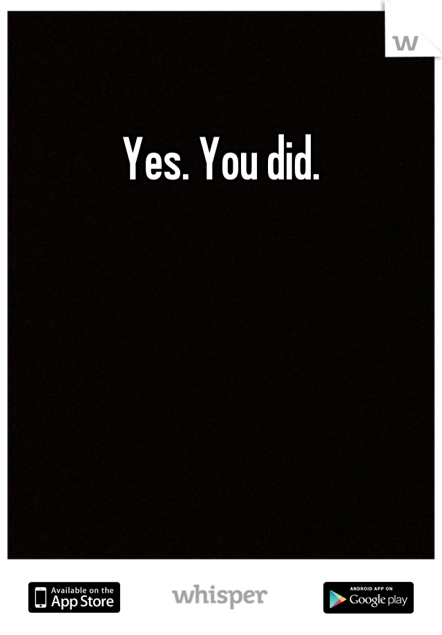 Yes. You did.