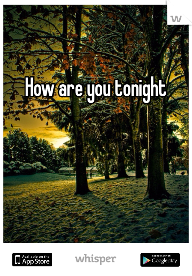 How are you tonight 