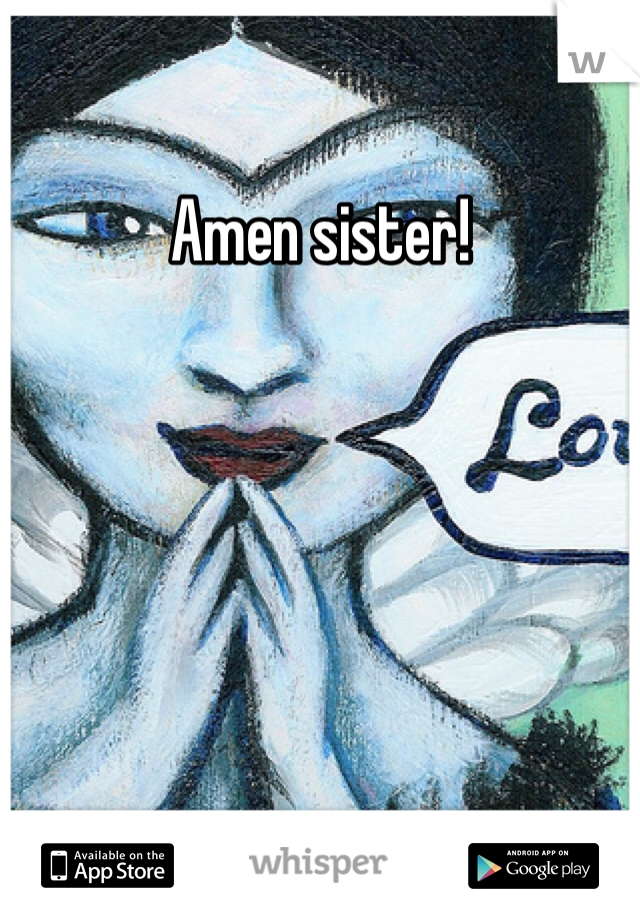 Amen sister! 