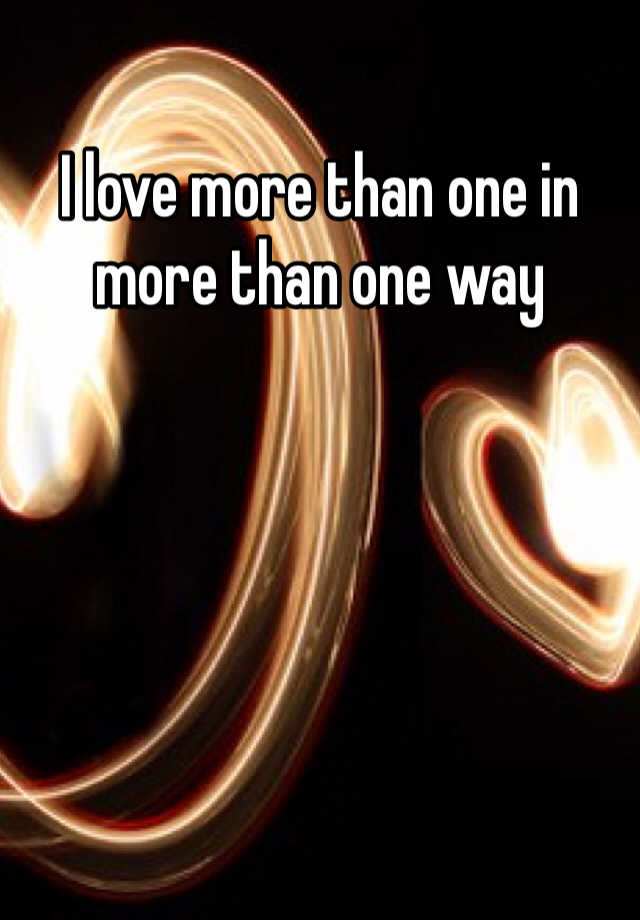 i-love-more-than-one-in-more-than-one-way