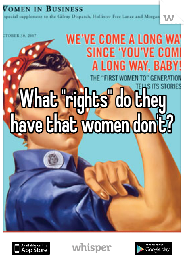 What "rights" do they have that women don't? 
