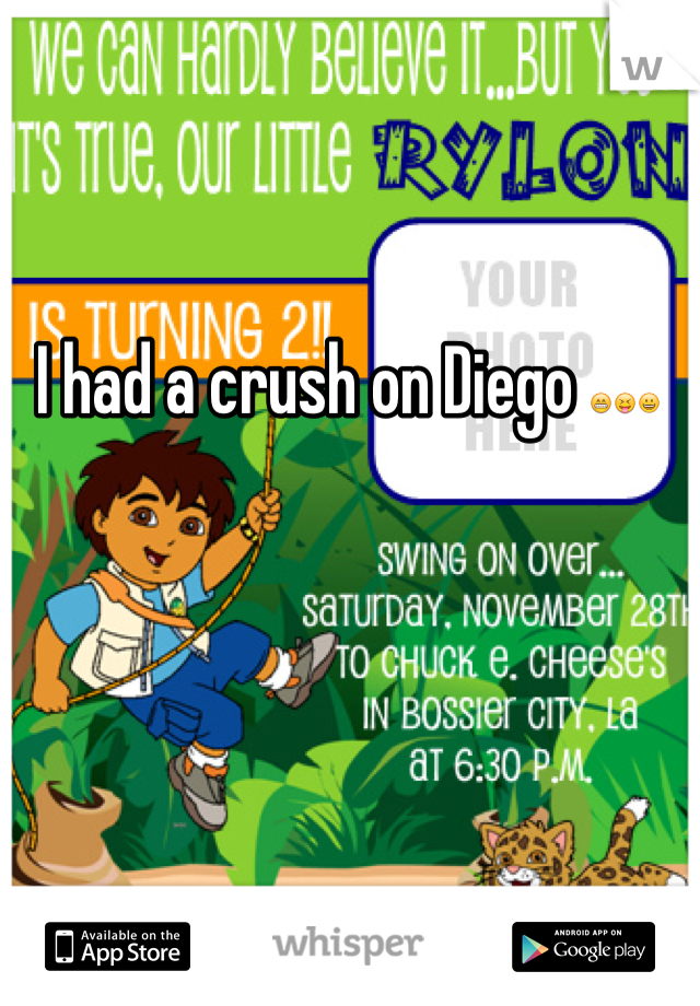 I had a crush on Diego 😁😝😀