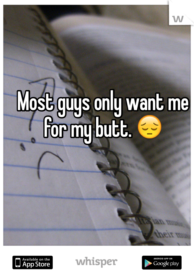 Most guys only want me for my butt. 😔