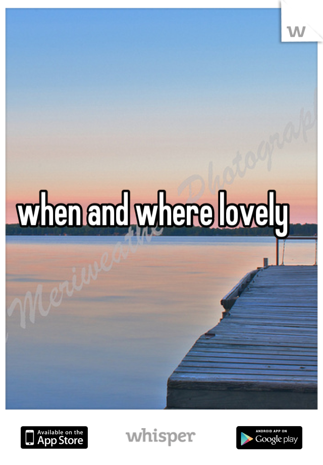 when and where lovely