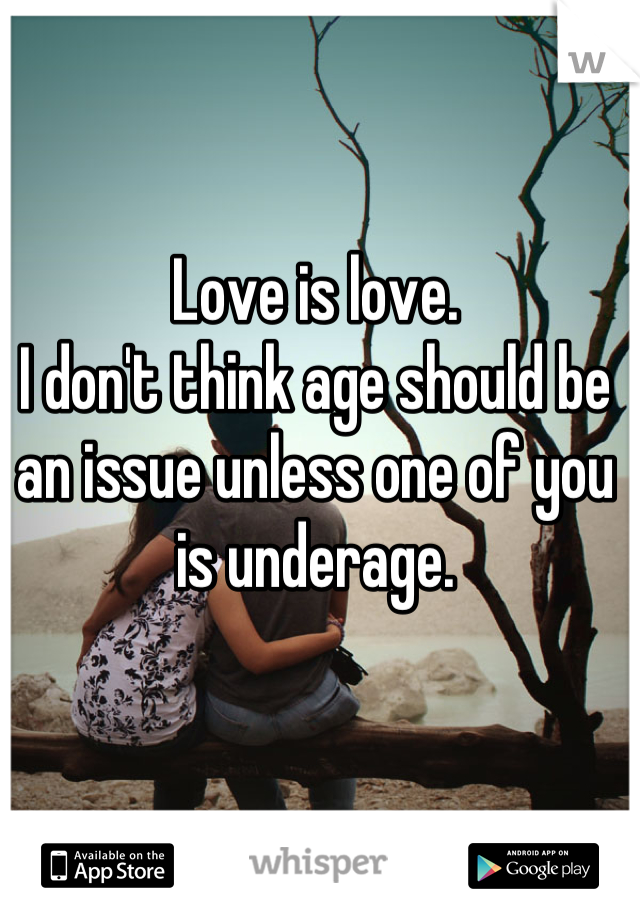 Love is love.
I don't think age should be an issue unless one of you is underage.