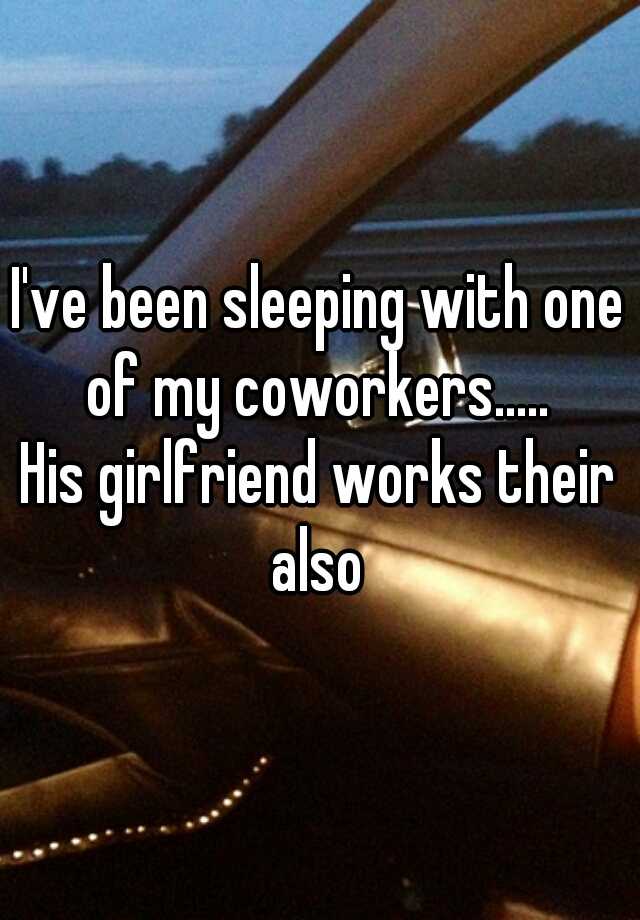 I Ve Been Sleeping With One Of My Coworkers His Girlfriend Works Their Also