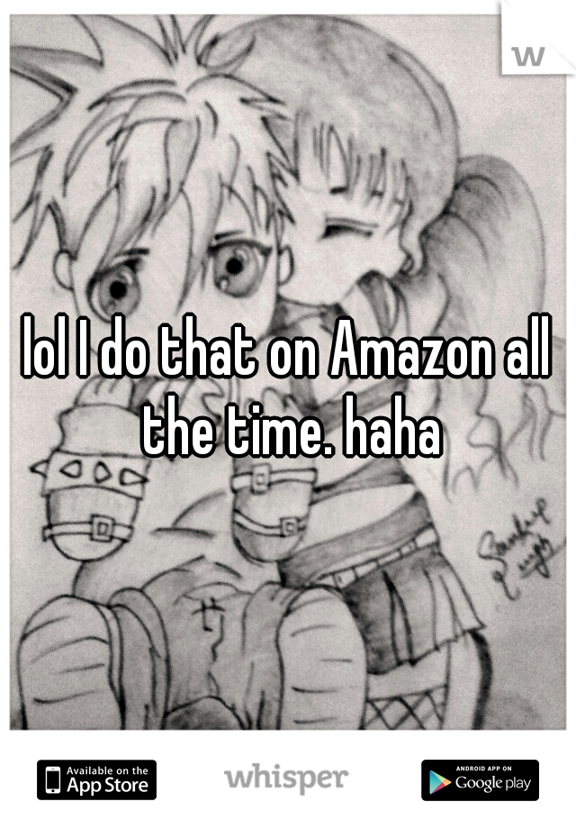 lol I do that on Amazon all the time. haha