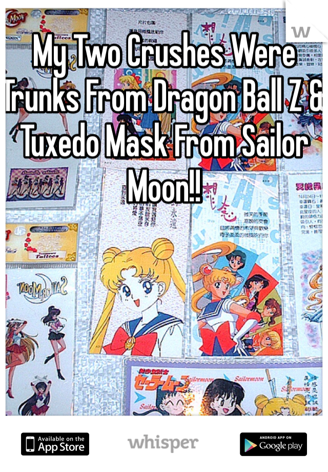 My Two Crushes Were Trunks From Dragon Ball Z & Tuxedo Mask From Sailor Moon!! 