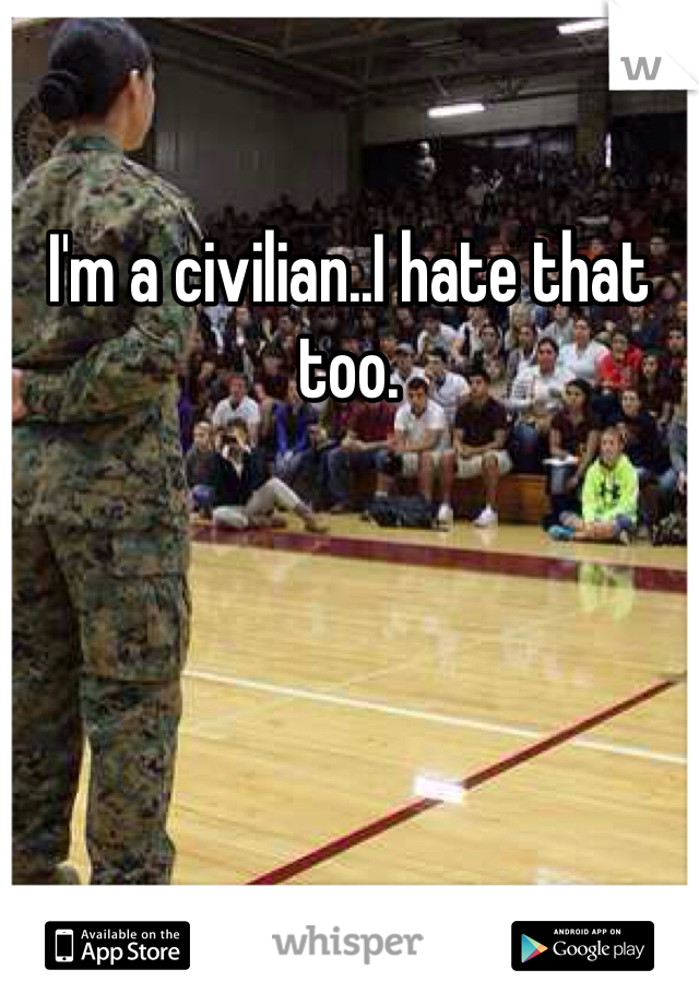 I'm a civilian..I hate that too.  