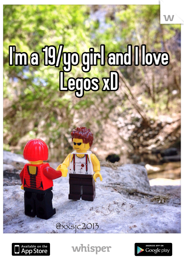 I'm a 19/yo girl and I love Legos xD