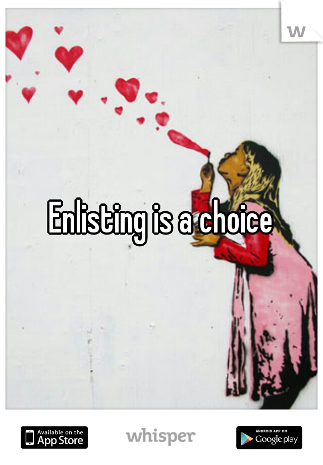 Enlisting is a choice