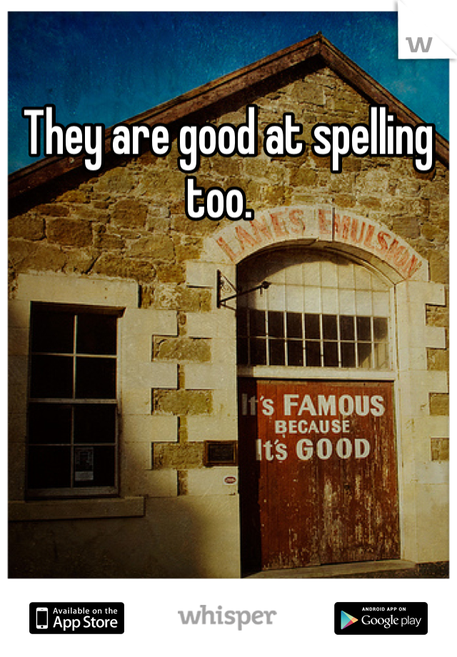 They are good at spelling too.  