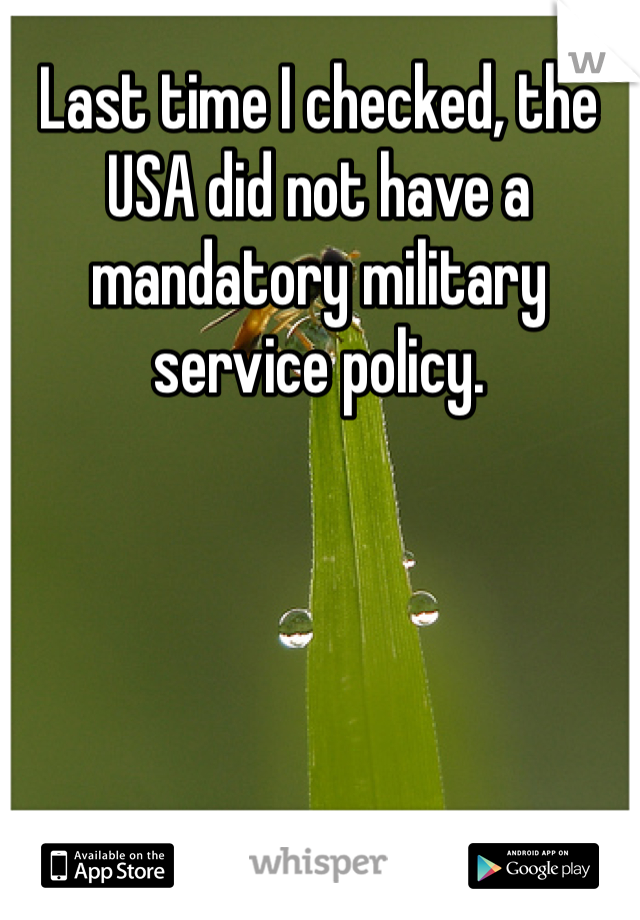 Last time I checked, the USA did not have a mandatory military service policy.