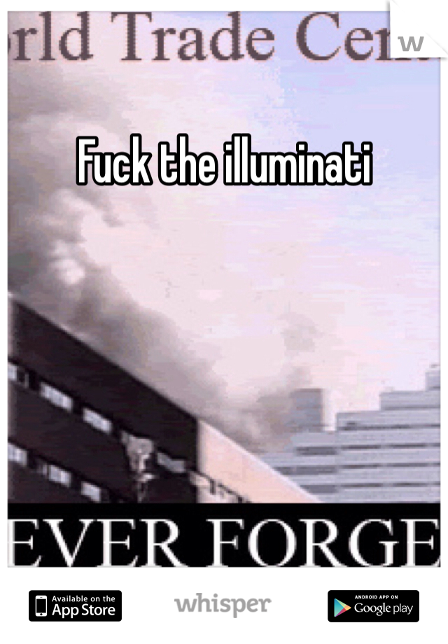 Fuck the illuminati