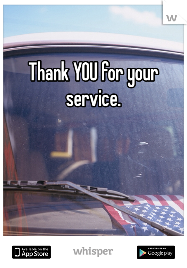 Thank YOU for your service. 