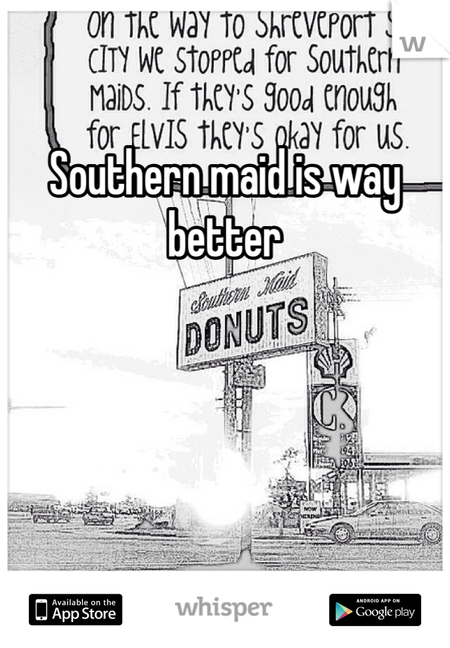 Southern maid is way better