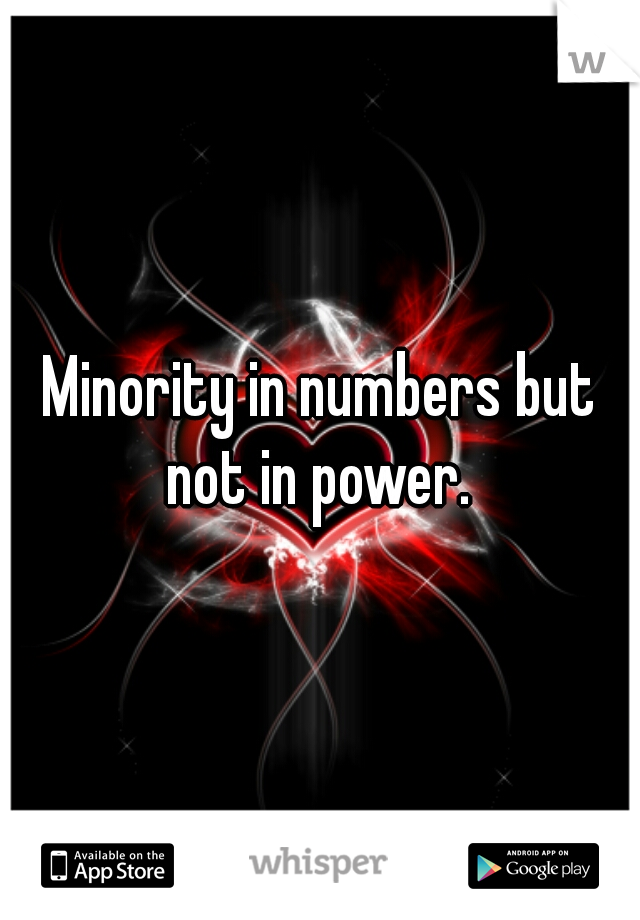 Minority in numbers but not in power. 