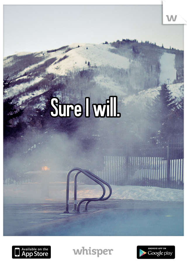 Sure I will.