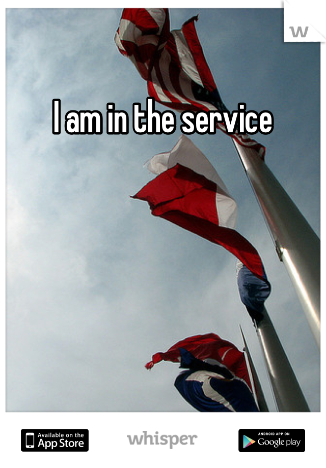 I am in the service