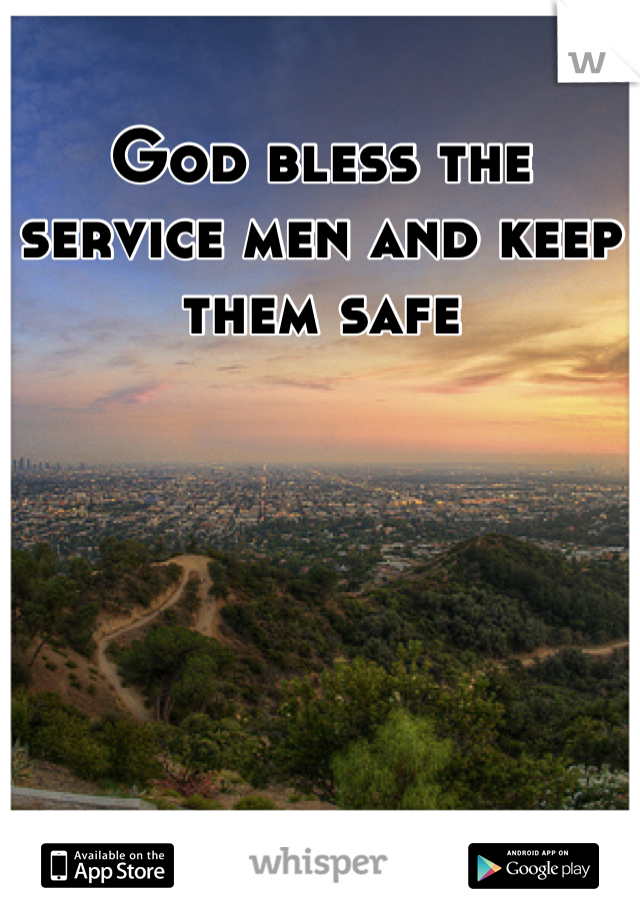 God bless the service men and keep them safe