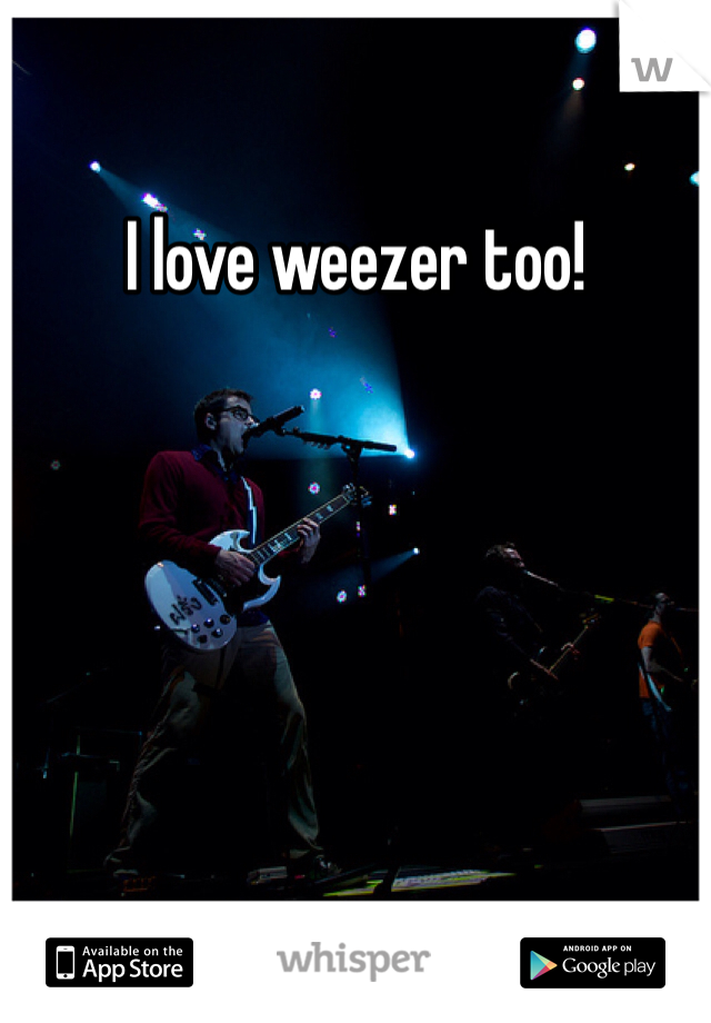 I love weezer too!