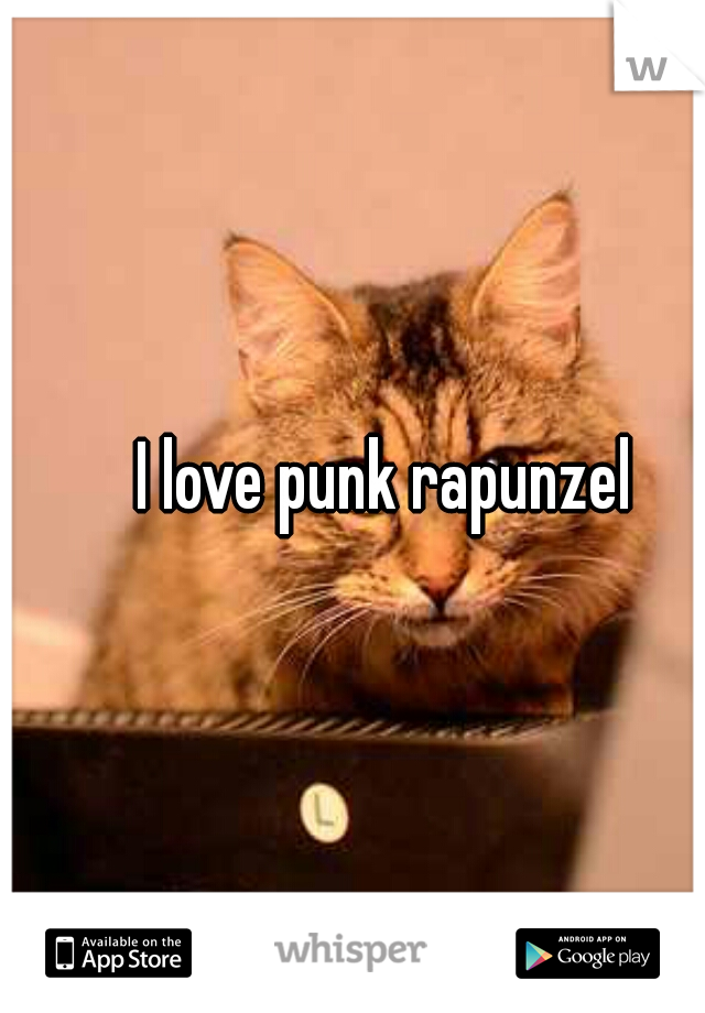 I love punk rapunzel