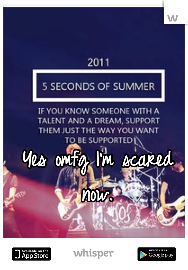 Yes omfg I'm scared now. 