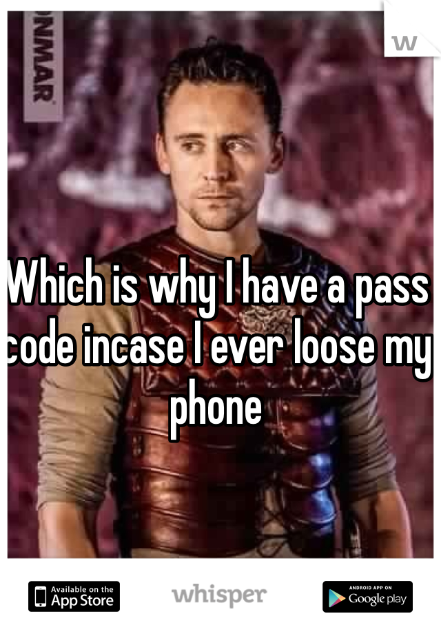 Which is why I have a pass code incase I ever loose my phone 