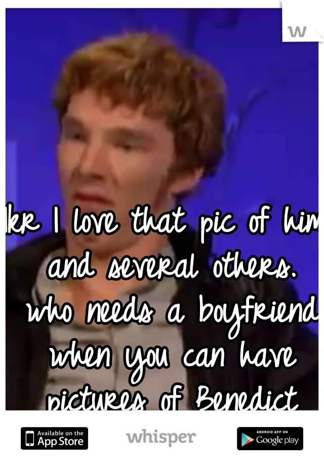 Ikr I love that pic of him and several others. who needs a boyfriend when you can have pictures of Benedict Cumberbatch? 