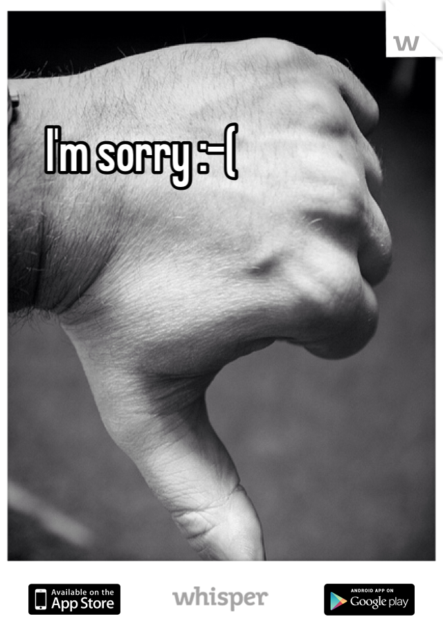 I'm sorry :-(