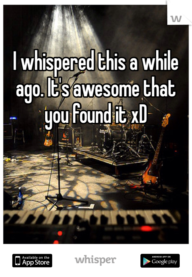 I whispered this a while ago. It's awesome that you found it xD